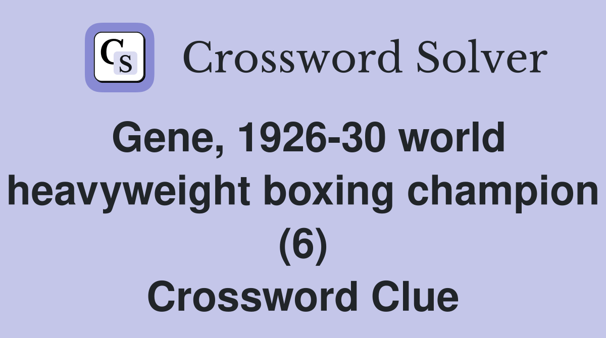 Gene, 192630 world heavyweight boxing champion (6) Crossword Clue